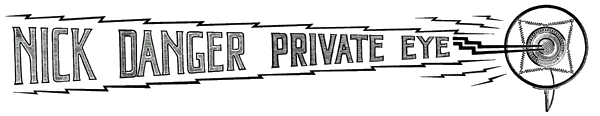 Logo for Nick Danger Private Eye from long playing record of 
How Can You Be Two Places at Once When You're Not Anywhere at All